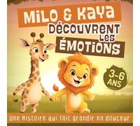 Milo & Kaya Découvrent Les émotions: Une Histoire Tendre Pour Accompagner les Enfants de 3 à 6 ans Dans la Découverte de Leurs Sentiments, Développer ... et Renforcer la Confiance En Soi.