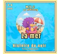 Milo le hérisson : La mer: Une histoire du soir douce et rassurante pour découvrir la mer - Livre illustré pour enfants de 3 à 6 ans avec jeu cherche et trouve et devinettes