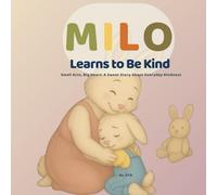 Milo Learns to Be Kind : Small Acts, Big Heart: A Sweet Story About Everyday Kindness: A Gentle Story That Teaches Empathy, Sharing, and Everyday Kindness for Kids Ages 3-6 (Milo’s Little Lessons)