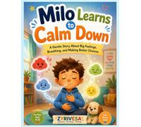 Milo Learns to Calm Down: A Gentle Story About Big Feeling, Breathing, and Making Better Choices