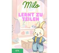Milo lernt zu teilen: --- Ein herzerwärmendes Kinderbuch über Freundschaft, Gefühle und das Teilen - perfekt für Kinder ab 3 Jahren (Milos kleine Lektionen)