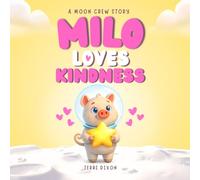 Milo Loves Kindness: A Heartwarming Story for Toddlers About Friendship, Helping Others, and Caring for Others (Milo and the Moon Crew)