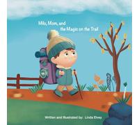 Milo, Mom, and the Magic on the Trail: When Milo and his mom hit the trail, their whole world opens to the magic only found on hiking trail.