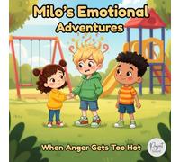Milo’s Emotional Adventures. When Anger Gets Too Hot.: A Story About Big Feelings, Calm-Down Tricks, and Learning Self-Control