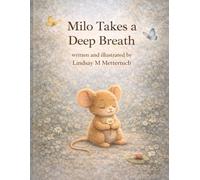 Milo Takes a Deep Breath: Helping Kids Find Calm, Courage, and Kindness (Milo’s Mindful Moments)