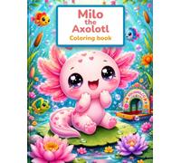 Milo The Axolotl: A Cute Coloring Adventure with Fun Facts for Kids Ages 4-8