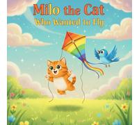 Milo the Cat Who Wanted to Fly: A Heartwarming Adventure About Courage, Friendship, and Big Dreams