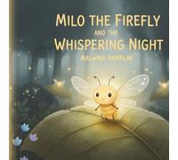 MILO THE FIREFLY AND THE WHISPERING NIGHT: A Gentle Bedtime Adventure to Inspire Courage (“Milo the Firefly Adventures”)