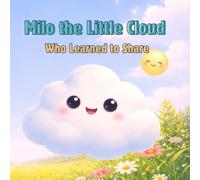 Milo the Little Cloud Who Learned to Share: A Heartwarming Story About Sharing and Kindness for Kids
