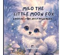 Milo the Little Moon Fox: A Heartwarming Bedtime Story About Bravery, Overcoming Fear, and Finding Your Inner Light (Ages 3-6) (Milo the little moon fox series)