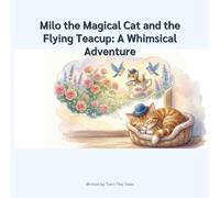 Milo the Magical Cat and the Flying Teacup: A Whimsical Adventure: A Whimsical Journey Above the Clouds: An Enchanting Flying Adventure for Kids 4-8