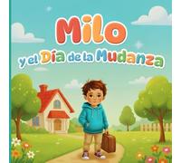 Milo y el Día de la Mudanza: Cuento Infantil en Español para Niños de 3 a 7 Años sobre Emociones, Cambios y Nuevos Comienzos