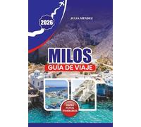 MILOS GUÍA DE VIAJE 2026: Itinerarios detallados, consejos para visados y vuelos, planificación del presupuesto, playas de tope, gastronomía local y ... reales para unas vacaciones sin estrés.