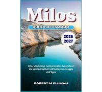 Milos Guida di viaggio 2026-2027: Vela, snorkeling, cucina locale e luoghi fuori dai sentieri battuti nell'isola più selvaggia dell'Egeo