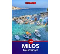 Milos Reiseführer 2026: Erkunden Sie Griechenlands Insel - Attraktionen, Sehenswürdigkeiten, Kultur, Restaurants und versteckte Schätze mit lokalen Tipps