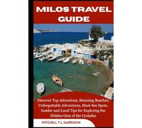 MILOS TRAVEL GUIDE: Discover Top Attractions, Stunning Beaches, Unforgettable Adventures, Must-See Spots, Insider and Local Tips for Exploring the Hidden Gem of the Cyclades