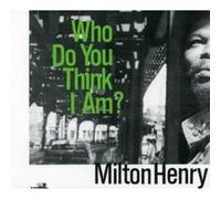 Milton Henry - Who Do You Think I Am