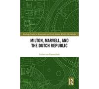 Milton, Marvell, and the Dutch Republic (Routledge Studies in Renaissance and Early Modern Worlds of Knowledge)