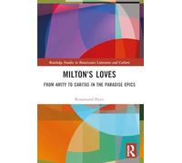 Milton's Loves: From Amity to Caritas in the Paradise Epics (Routledge Studies in Renaissance Literature and Culture)