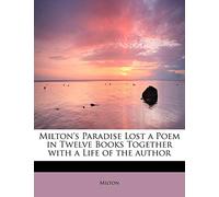 Milton's Paradise Lost a Poem in Twelve Books Together with a Life of the Author