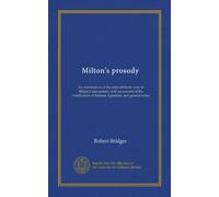 Milton's prosody: An examination of the rules of blank verse in Milton's later poems, with an account of the versification of Samson Agonistes, and general notes