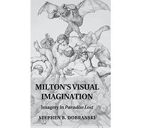 Milton's Visual Imagination: Imagery in Paradise Lost