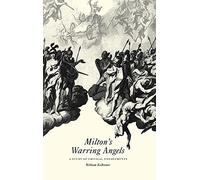 Milton's Warring Angels: A Study of Critical Engagements