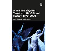 Mime into Physical Theatre: A UK Cultural History 1970-2000