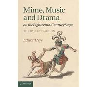 Mime, Music and Drama on the Eighteenth-Century Stage: The Ballet d'Action