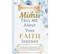 Mimi, Tell Me About Your Faith Journey: A Guided Memoir with Prompts for my Mimi to Write about Her Spiritual Growth Over the Years (and Everything in Between!)