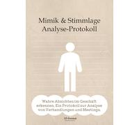 Mimik & Stimmlage Analyse-Protokoll - Wahre Absichten im Geschäft erkennen. Ein Protokoll zur Analyse von Verhandlungen und Meetings.