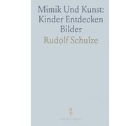 Mimik Und Kunst: Kinder Entdecken Bilder: Wie Gesichtsausdruck, Blick und Körperbewegung die künstlerische Freude von Kindern sichtbar machen
