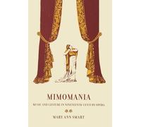 Mimomania: Music and Gesture in Nineteenth-Century Opera: 13 (California Studies in 19th-Century Music)
