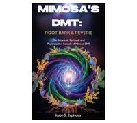Mimosa’s DMT: Root Bark & Reverie: The Botanical, Spiritual, and Psychoactive Secrets of Mimosa DMT