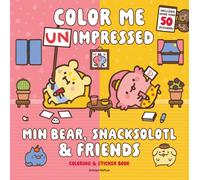 Min Bear, Snacksolotl & Friends Coloring & Sticker Book : Color Me Unimpressed: Includes More Than 50 Stickers!