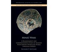 Mina’i Ware : A Reassessment and Comprehensive Study of Iranian Polychrome Overglaze Wares through Sherds