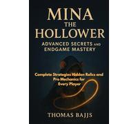Mina the Hollower Advanced Secrets and Endgame Mastery: Complete Strategies Hidden Relics and Pro Mechanics for Every Player (Mina the Hollower - Complete Game Guide Series)
