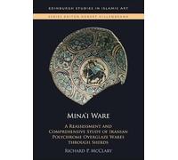 Mina'I Ware: A Reassessment and Comprehensive Study of Iranian Polychrome Overglaze Wares Through Sherds (Edinburgh Studies in Islamic Art)