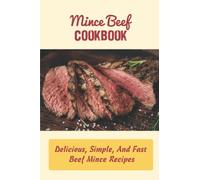 Mince Beef Cookbook: Delicious, Simple, And Fast Beef Mince Recipes