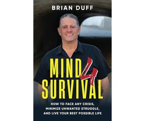 Mind 4 Survival: How to Face Any Crisis, Minimize Unwanted Struggle, and Live Your Best Possible Life