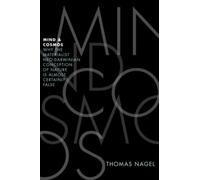Mind and Cosmos : Why the Materialist Neo-Darwinian Conception of Nature is Almost Certainly False