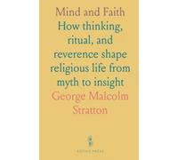 Mind and Faith: How thinking, ritual, and reverence shape religious life from myth to insight