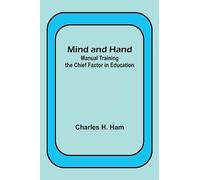 Mind and Hand: Manual Training the Chief Factor in Education