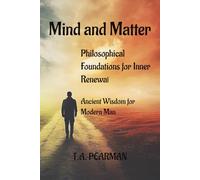 Mind and Matter: Philosophical Foundations for Inner Renewal : Ancient Wisdom for Modern Man