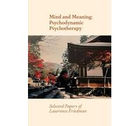 Mind and Meaning: Psychodynamic Psychotherapy Selected Papers of Lawrence Friedman