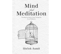 Mind and Meditation: Decoding the Mind’s Chaos Through the Art of Meditation (The Mind and Emotion Series)