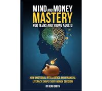 Mind and Money Mastery for Teens and Young Adults: How Emotional Intelligence and Financial Literacy Shape Every Money Decision