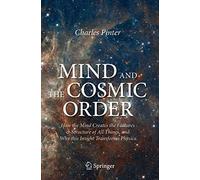 Mind and the Cosmic Order – How the Mind Creates the Features & Structure of All Things