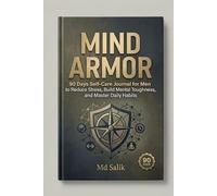 Mind Armor:: 90 Days Self-Care Journal for Men to Reduce Stress, Build Mental Toughness, and Master Daily Habits.