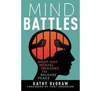 Mind Battles: Root Out Mental Triggers to Release Peace